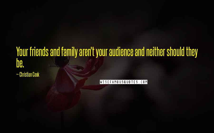 Christian Cook Quotes: Your friends and family aren't your audience and neither should they be.