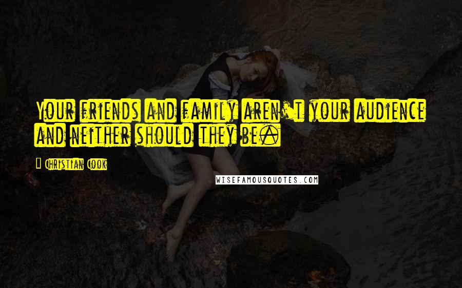 Christian Cook Quotes: Your friends and family aren't your audience and neither should they be.