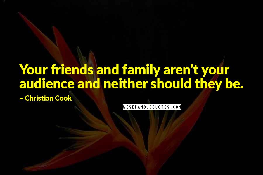 Christian Cook Quotes: Your friends and family aren't your audience and neither should they be.