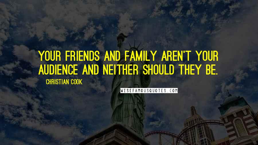 Christian Cook Quotes: Your friends and family aren't your audience and neither should they be.