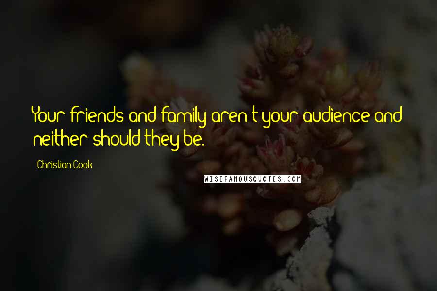 Christian Cook Quotes: Your friends and family aren't your audience and neither should they be.
