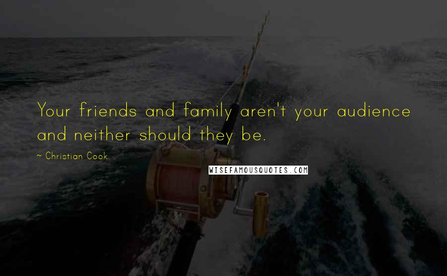 Christian Cook Quotes: Your friends and family aren't your audience and neither should they be.