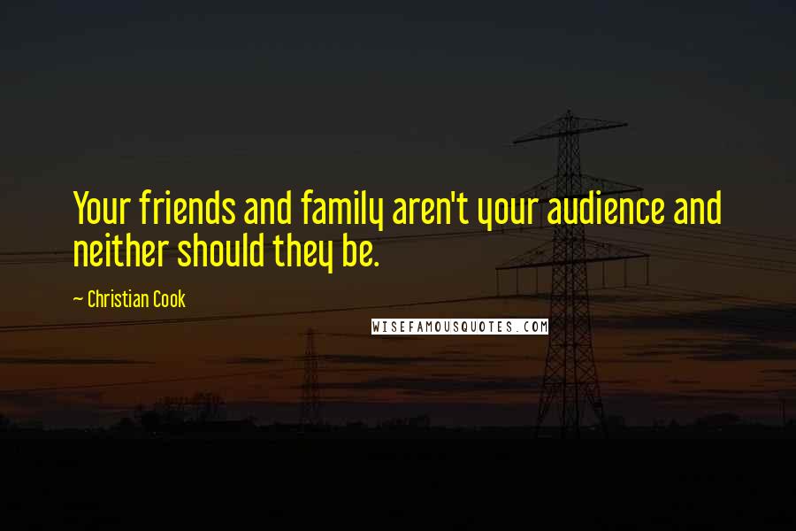 Christian Cook Quotes: Your friends and family aren't your audience and neither should they be.