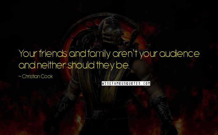 Christian Cook Quotes: Your friends and family aren't your audience and neither should they be.