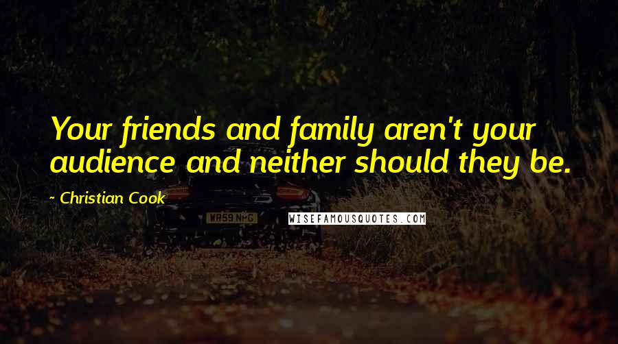 Christian Cook Quotes: Your friends and family aren't your audience and neither should they be.