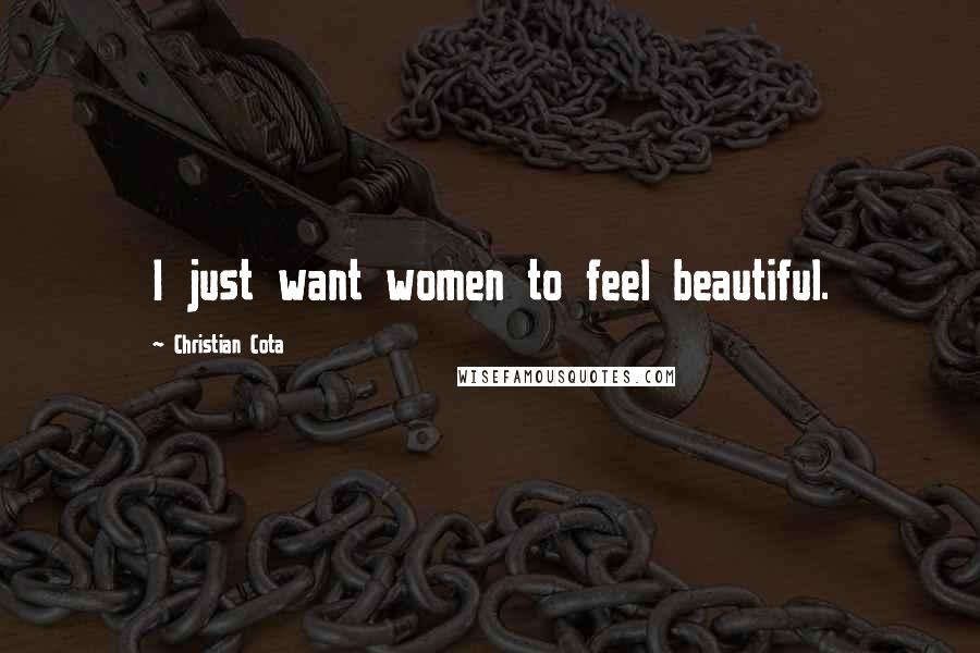 Christian Cota Quotes: I just want women to feel beautiful.