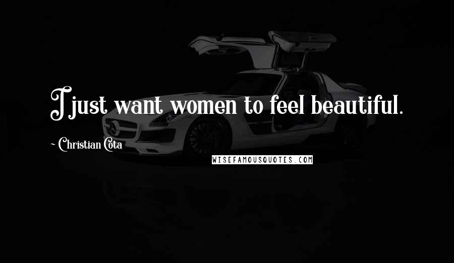 Christian Cota Quotes: I just want women to feel beautiful.