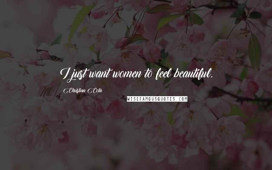 Christian Cota Quotes: I just want women to feel beautiful.