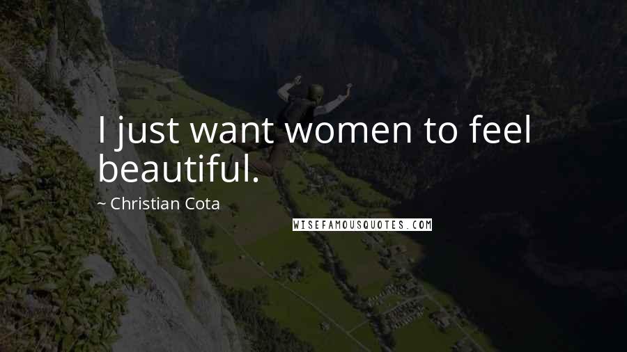 Christian Cota Quotes: I just want women to feel beautiful.