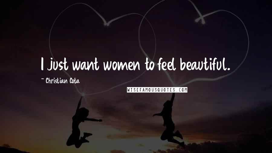 Christian Cota Quotes: I just want women to feel beautiful.