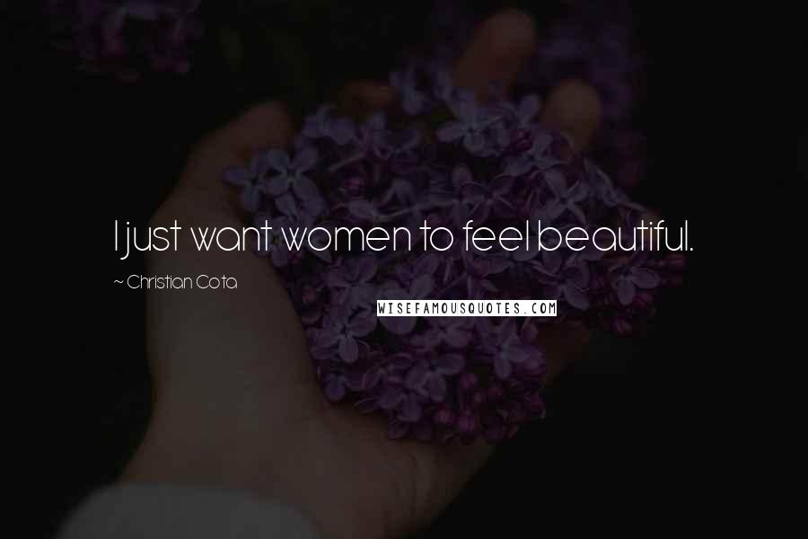 Christian Cota Quotes: I just want women to feel beautiful.