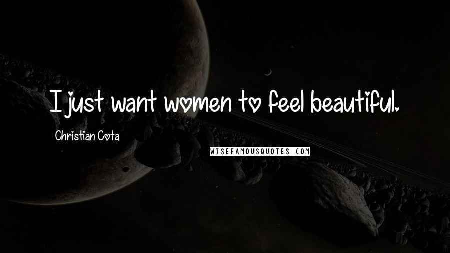 Christian Cota Quotes: I just want women to feel beautiful.