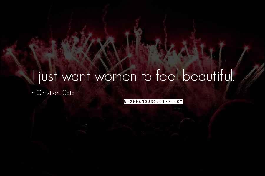 Christian Cota Quotes: I just want women to feel beautiful.
