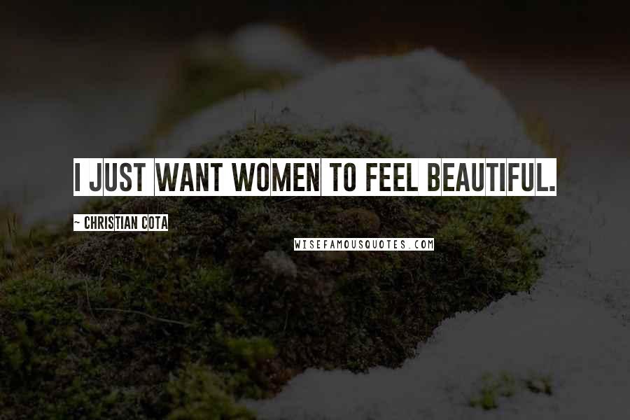Christian Cota Quotes: I just want women to feel beautiful.