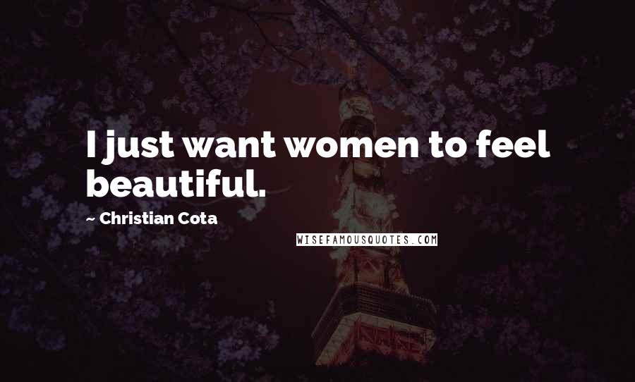 Christian Cota Quotes: I just want women to feel beautiful.