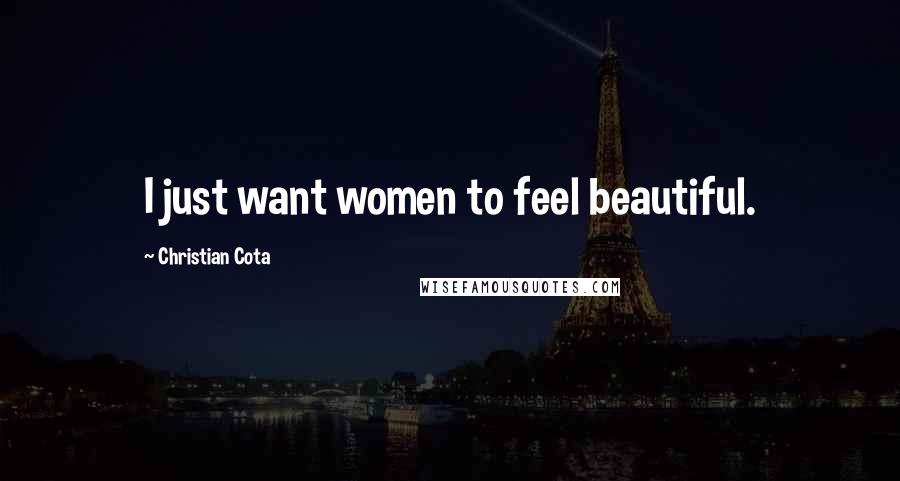 Christian Cota Quotes: I just want women to feel beautiful.