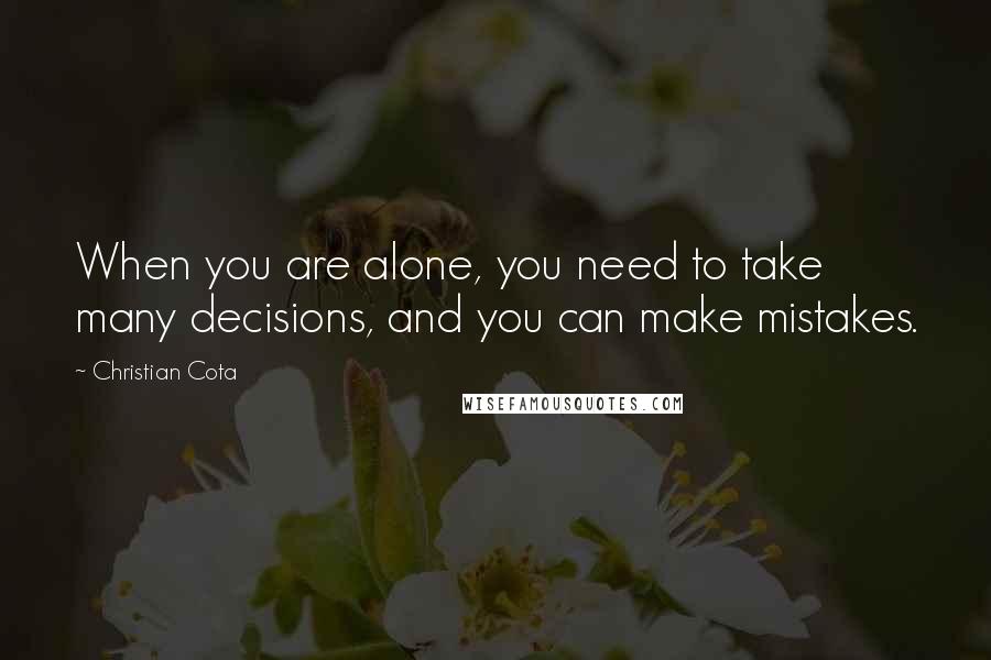 Christian Cota Quotes: When you are alone, you need to take many decisions, and you can make mistakes.
