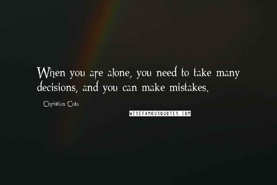 Christian Cota Quotes: When you are alone, you need to take many decisions, and you can make mistakes.