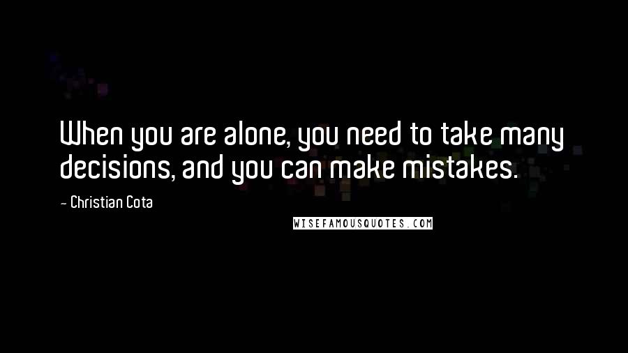 Christian Cota Quotes: When you are alone, you need to take many decisions, and you can make mistakes.