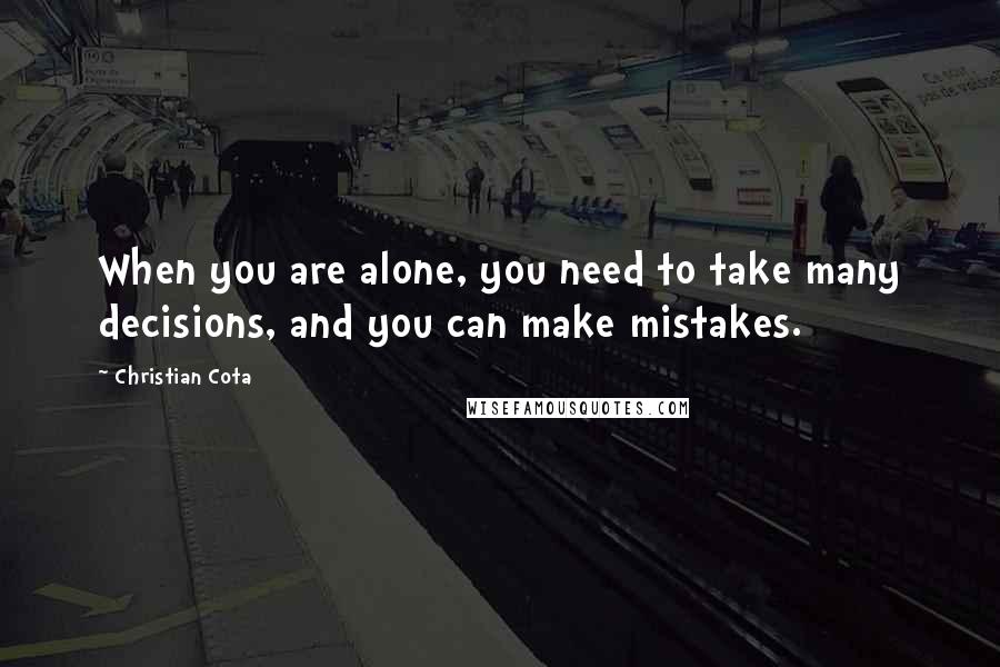 Christian Cota Quotes: When you are alone, you need to take many decisions, and you can make mistakes.