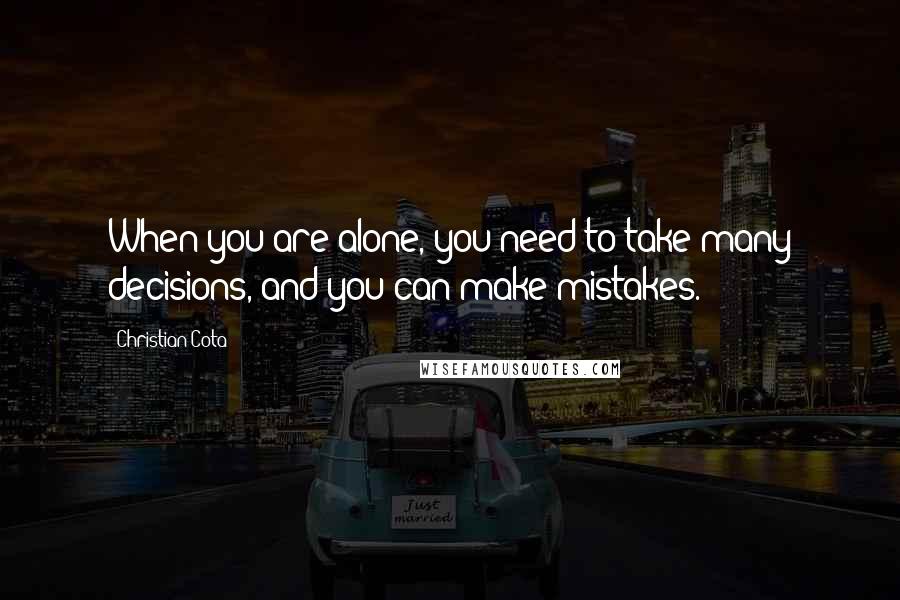 Christian Cota Quotes: When you are alone, you need to take many decisions, and you can make mistakes.