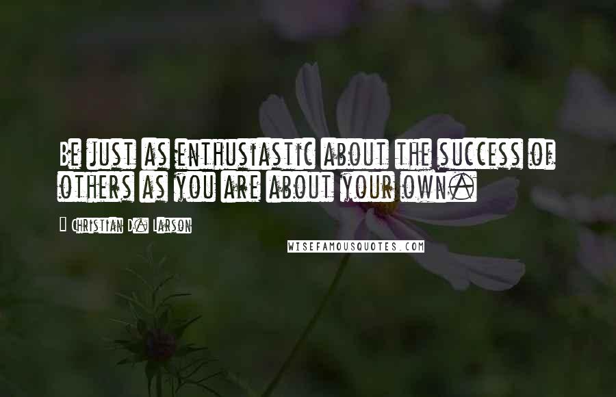 Christian D. Larson Quotes: Be just as enthusiastic about the success of others as you are about your own.