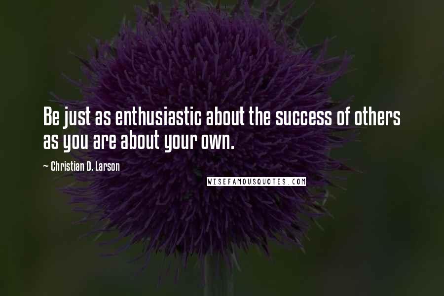 Christian D. Larson Quotes: Be just as enthusiastic about the success of others as you are about your own.