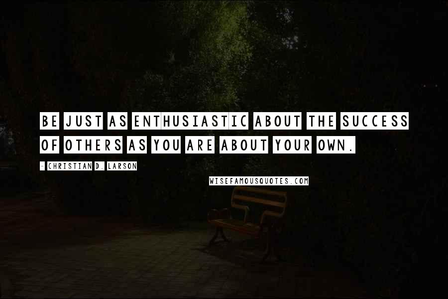 Christian D. Larson Quotes: Be just as enthusiastic about the success of others as you are about your own.