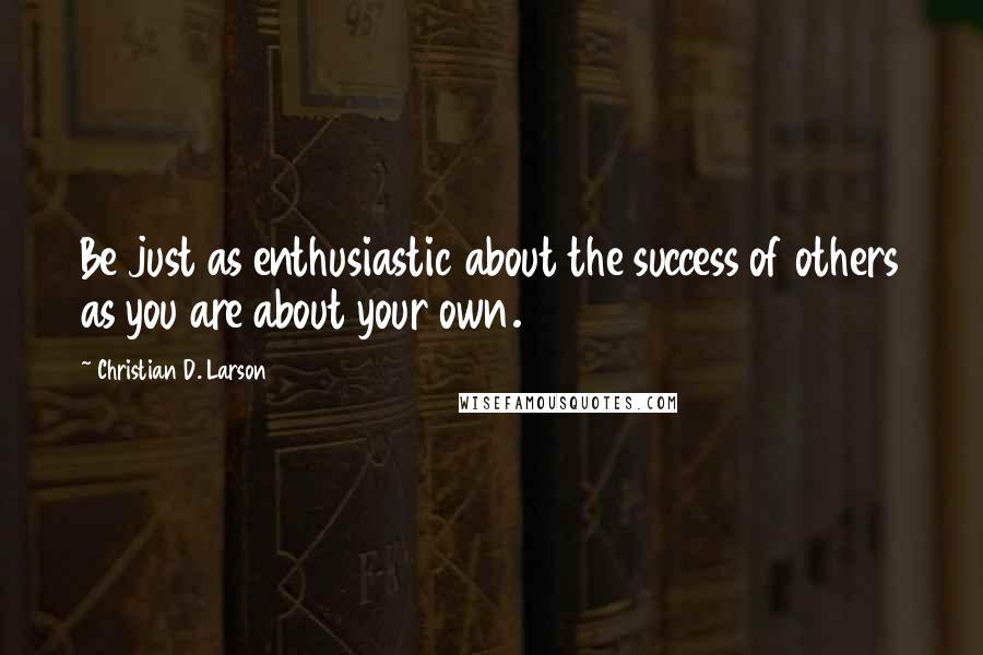 Christian D. Larson Quotes: Be just as enthusiastic about the success of others as you are about your own.