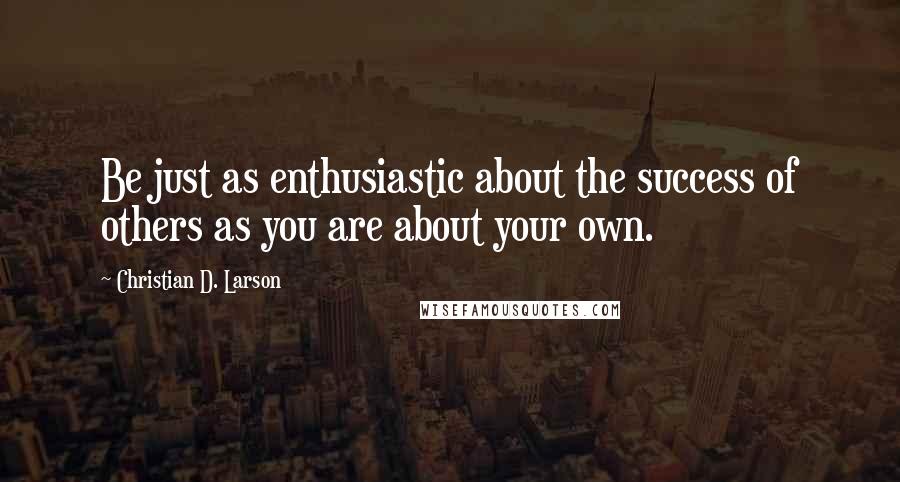 Christian D. Larson Quotes: Be just as enthusiastic about the success of others as you are about your own.