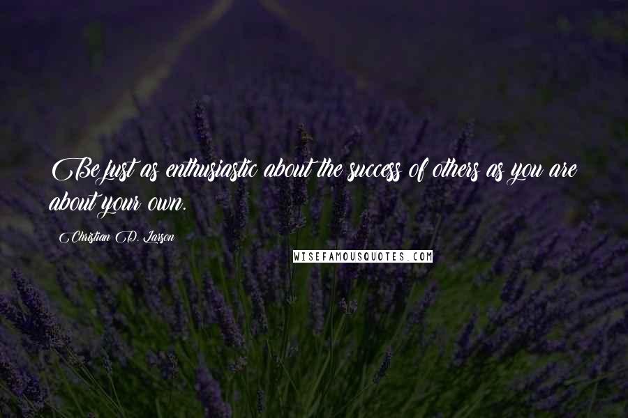 Christian D. Larson Quotes: Be just as enthusiastic about the success of others as you are about your own.