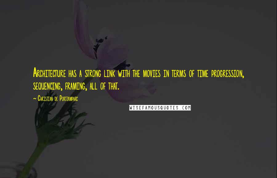 Christian De Portzamparc Quotes: Architecture has a strong link with the movies in terms of time progression, sequencing, framing, all of that.