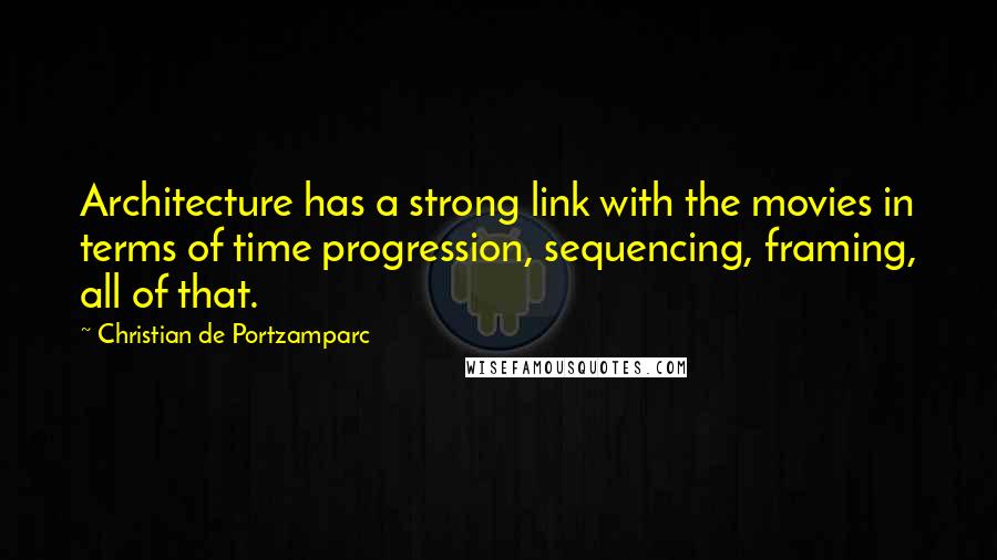Christian De Portzamparc Quotes: Architecture has a strong link with the movies in terms of time progression, sequencing, framing, all of that.
