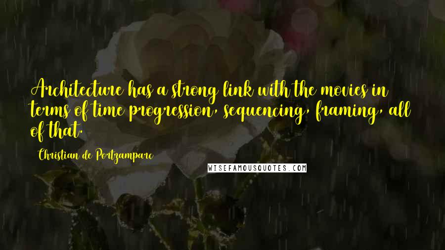 Christian De Portzamparc Quotes: Architecture has a strong link with the movies in terms of time progression, sequencing, framing, all of that.