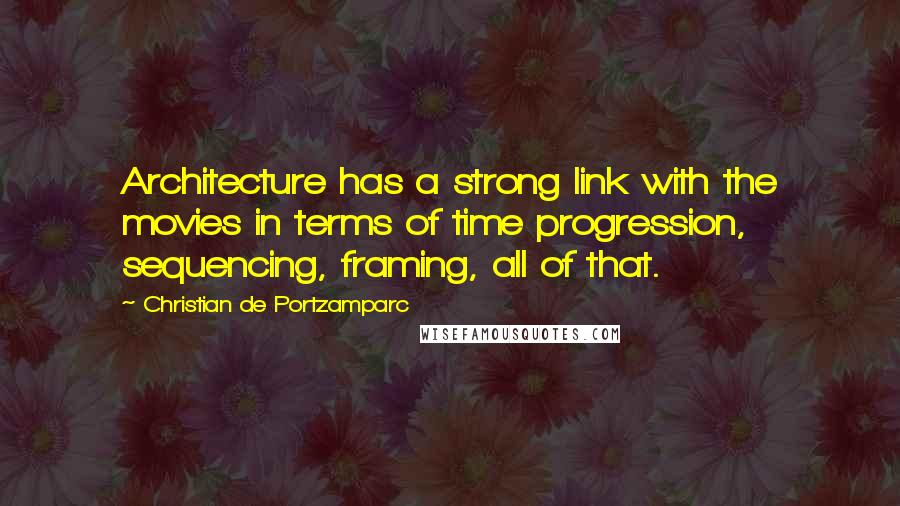 Christian De Portzamparc Quotes: Architecture has a strong link with the movies in terms of time progression, sequencing, framing, all of that.