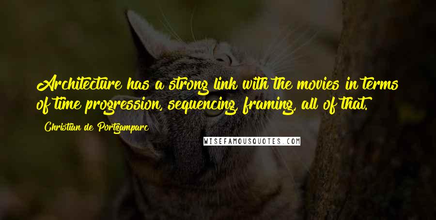 Christian De Portzamparc Quotes: Architecture has a strong link with the movies in terms of time progression, sequencing, framing, all of that.