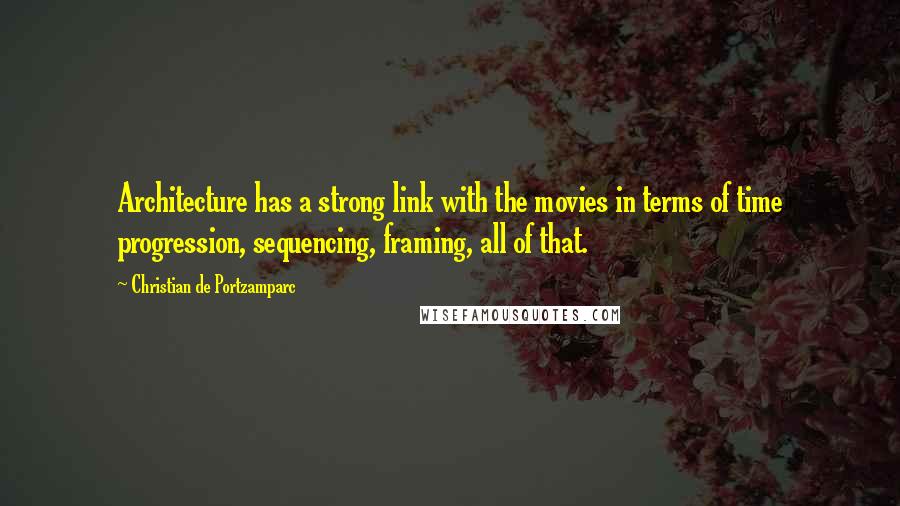 Christian De Portzamparc Quotes: Architecture has a strong link with the movies in terms of time progression, sequencing, framing, all of that.