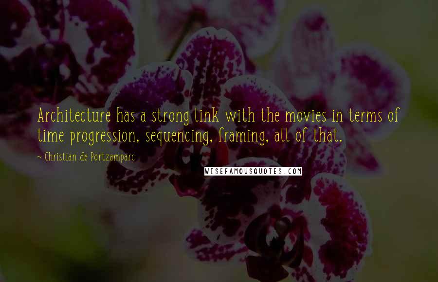 Christian De Portzamparc Quotes: Architecture has a strong link with the movies in terms of time progression, sequencing, framing, all of that.