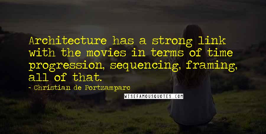 Christian De Portzamparc Quotes: Architecture has a strong link with the movies in terms of time progression, sequencing, framing, all of that.