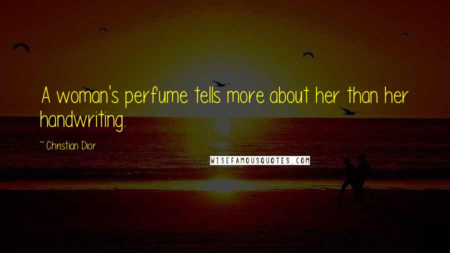 Christian Dior Quotes: A woman's perfume tells more about her than her handwriting.