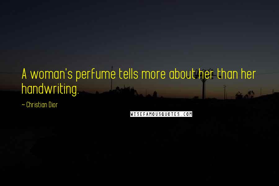 Christian Dior Quotes: A woman's perfume tells more about her than her handwriting.