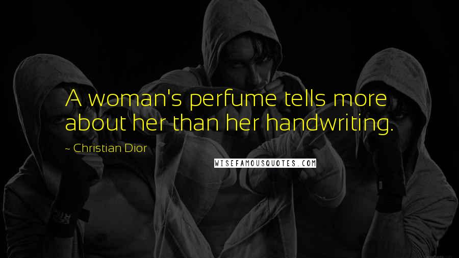 Christian Dior Quotes: A woman's perfume tells more about her than her handwriting.