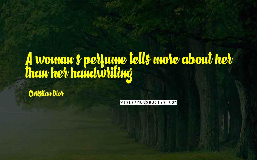 Christian Dior Quotes: A woman's perfume tells more about her than her handwriting.
