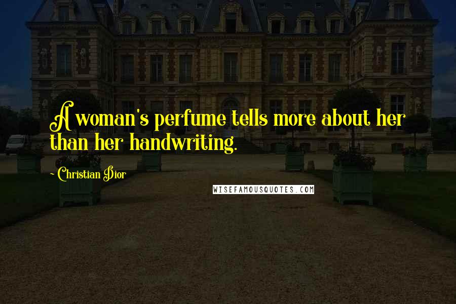 Christian Dior Quotes: A woman's perfume tells more about her than her handwriting.