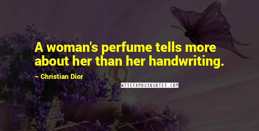 Christian Dior Quotes: A woman's perfume tells more about her than her handwriting.