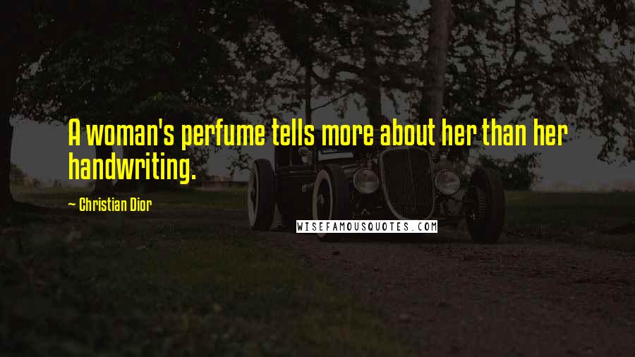 Christian Dior Quotes: A woman's perfume tells more about her than her handwriting.