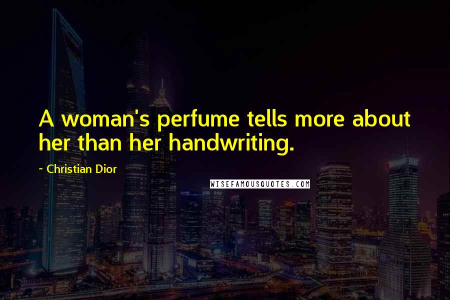 Christian Dior Quotes: A woman's perfume tells more about her than her handwriting.