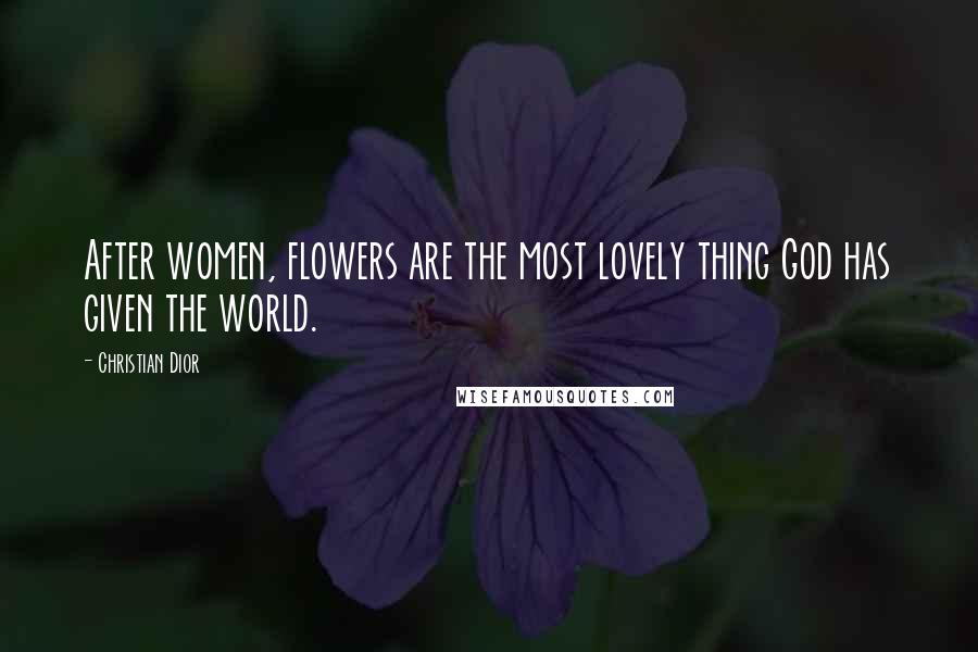 Christian Dior Quotes: After women, flowers are the most lovely thing God has given the world.