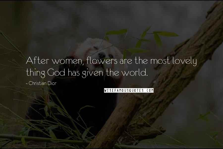 Christian Dior Quotes: After women, flowers are the most lovely thing God has given the world.