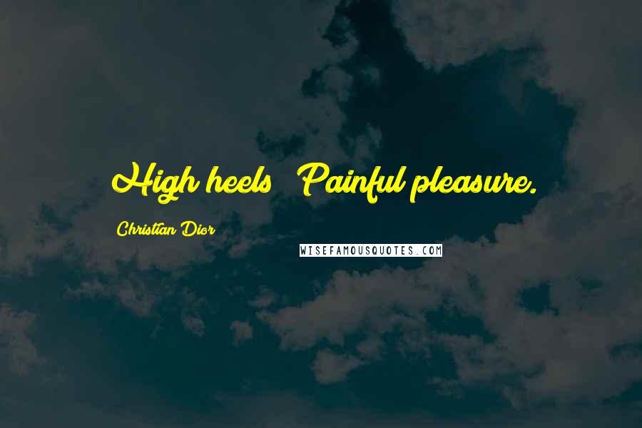 Christian Dior Quotes: High heels? Painful pleasure.